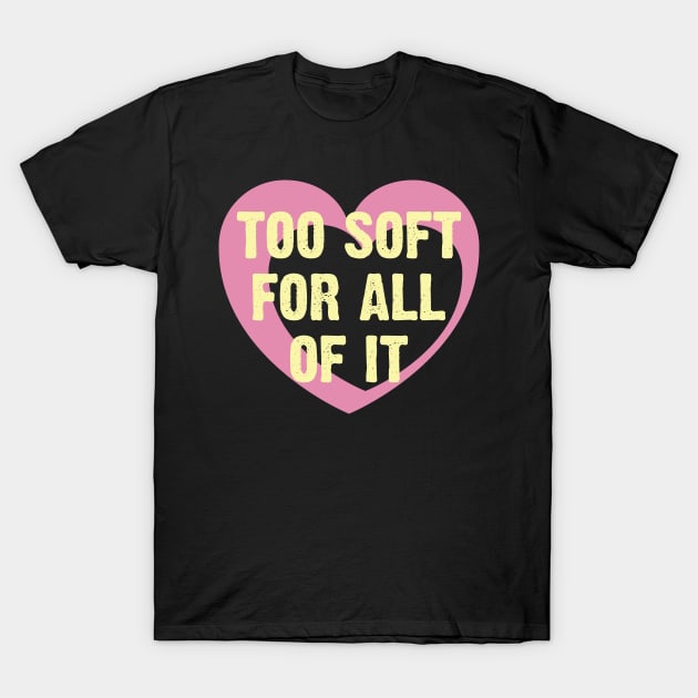 Too Soft Of All Of It T-Shirt by Emma